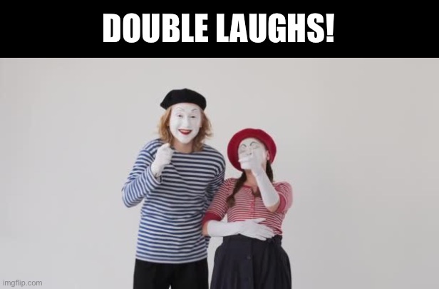 DOUBLE LAUGHS! | made w/ Imgflip meme maker