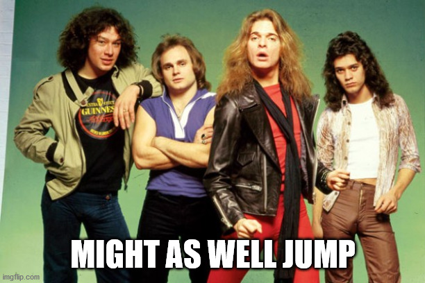 Van Halen | MIGHT AS WELL JUMP | image tagged in van halen | made w/ Imgflip meme maker