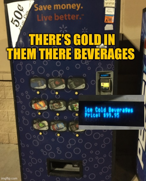 $99.95??? | THERE’S GOLD IN THEM THERE BEVERAGES | image tagged in walmart,vending machine,44colt,fails,coca cola,pepsi | made w/ Imgflip meme maker