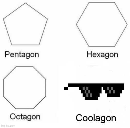 Pentagon Hexagon Octagon | Coolagon | image tagged in memes,pentagon hexagon octagon | made w/ Imgflip meme maker