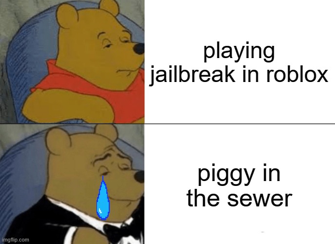 Tuxedo Winnie The Pooh Meme | playing jailbreak in roblox; piggy in the sewer | image tagged in memes,tuxedo winnie the pooh | made w/ Imgflip meme maker