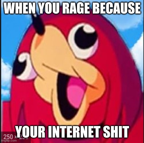 Rage | WHEN YOU RAGE BECAUSE; YOUR INTERNET SHIT | image tagged in rage | made w/ Imgflip meme maker