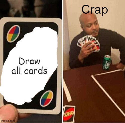 Uno draw all cards | Crap; Draw all cards | image tagged in memes,uno draw 25 cards | made w/ Imgflip meme maker