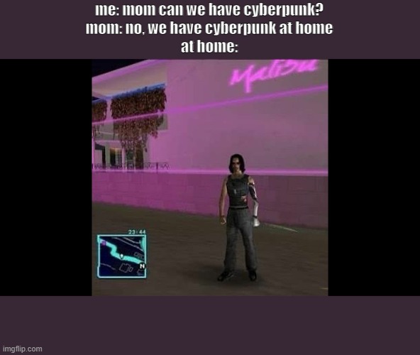 low effort cyberpunk meme | me: mom can we have cyberpunk?
mom: no, we have cyberpunk at home
at home: | image tagged in memes,gaming,gta | made w/ Imgflip meme maker