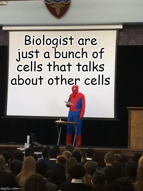 Am I right? | Biologist are just a bunch of cells that talks about other cells | image tagged in spiderman presentation | made w/ Imgflip meme maker