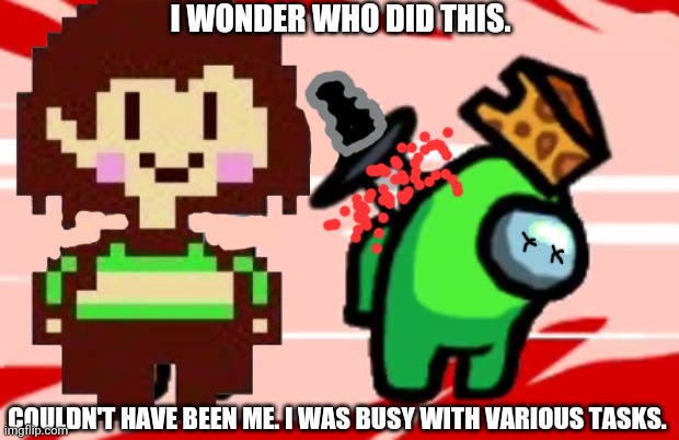 Chara in among us (pt1) | I WONDER WHO DID THIS. COULDN'T HAVE BEEN ME. I WAS BUSY WITH VARIOUS TASKS. | image tagged in among us stab,chara,green,crewmate,suspicious,undertale | made w/ Imgflip meme maker