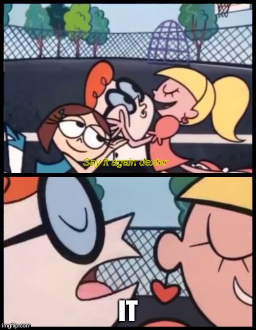 say it again dexter | Say it again dexter; IT | image tagged in say it again dexter | made w/ Imgflip meme maker
