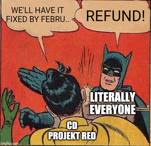 Hopping on the bandwagon | WE'LL HAVE IT FIXED BY FEBRU.. REFUND! LITERALLY EVERYONE; CD PROJEKT RED | image tagged in memes,batman slapping robin,cd projekt red,refund,cyberpunk 2077 | made w/ Imgflip meme maker