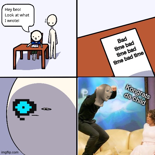 Kongrats | Bad time bad time bad time bad time; Kongrats da child | image tagged in meme man,undertale,congratulations,sans undertale,hey bro look at what i wrote,comic | made w/ Imgflip meme maker