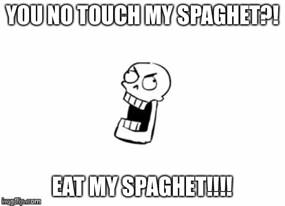Undertale Papyrus |  YOU NO TOUCH MY SPAGHET?! EAT MY SPAGHET!!!! | image tagged in undertale papyrus | made w/ Imgflip meme maker