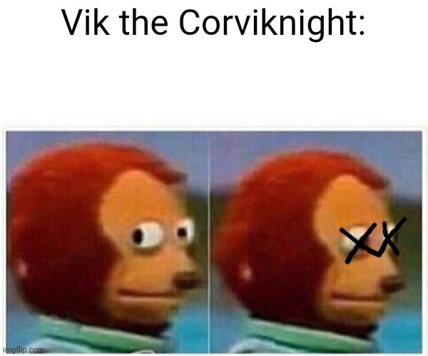 Monkey Puppet Meme | Vik the Corviknight: | image tagged in memes,monkey puppet | made w/ Imgflip meme maker