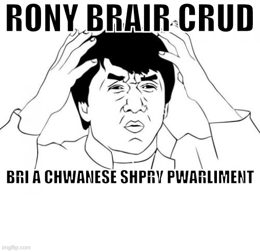 RONY BRAIR CRUD BRI A CHWANESE SHPRY PWARLIMENT | image tagged in memes,jackie chan wtf,parliament,tony blair,bffs,never again | made w/ Imgflip meme maker