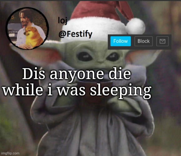I just woke up | Dis anyone die while i was sleeping | image tagged in christmas announcement | made w/ Imgflip meme maker