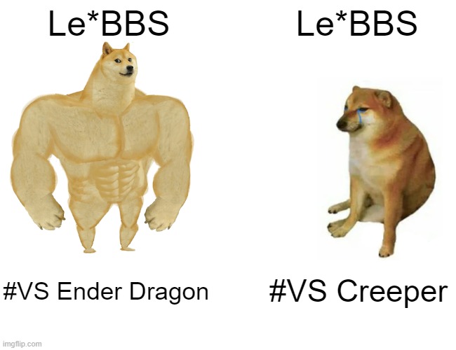 Buff Doge vs. Cheems | Le*BBS; Le*BBS; #VS Ender Dragon; #VS Creeper | image tagged in memes | made w/ Imgflip meme maker
