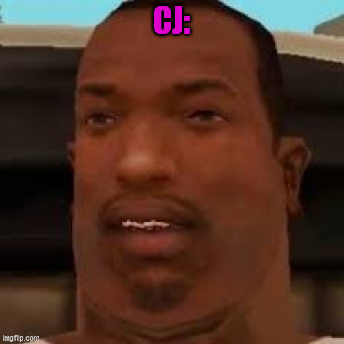 fat CJ | CJ: | image tagged in fat cj | made w/ Imgflip meme maker