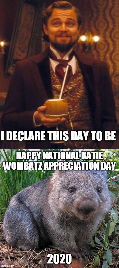  I DECLARE THIS DAY TO BE; HAPPY NATIONAL KATIE WOMBATZ APPRECIATION DAY; 2020 | image tagged in i do declare,wombat | made w/ Imgflip meme maker