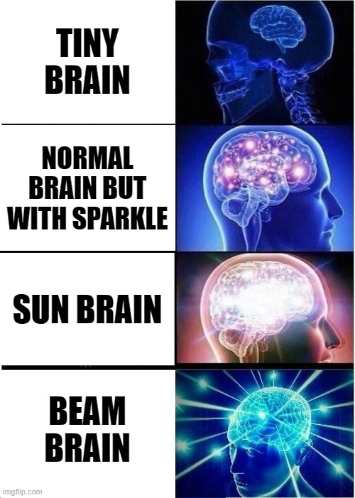 Expanding Brain Meme | TINY BRAIN; NORMAL BRAIN BUT WITH SPARKLE; SUN BRAIN; BEAM BRAIN | image tagged in memes,expanding brain | made w/ Imgflip meme maker