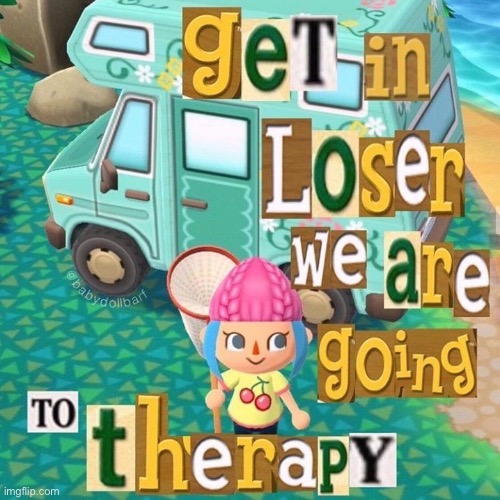Get in loser we’re going to therapy | image tagged in get in loser we re going to therapy | made w/ Imgflip meme maker