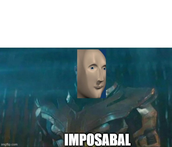 Thanos Impossible | IMPOSABAL | image tagged in thanos impossible | made w/ Imgflip meme maker