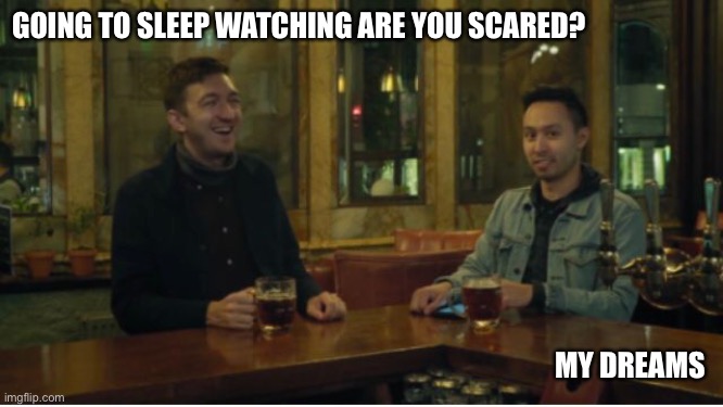 GOING TO SLEEP WATCHING ARE YOU SCARED? MY DREAMS | image tagged in buzzfeed | made w/ Imgflip meme maker