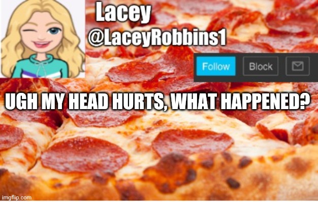 Lacey announcement template | UGH MY HEAD HURTS, WHAT HAPPENED? | image tagged in lacey announcement template | made w/ Imgflip meme maker