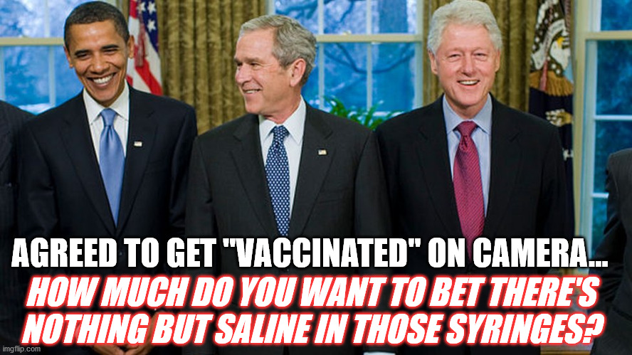 safe and effective | AGREED TO GET "VACCINATED" ON CAMERA... HOW MUCH DO YOU WANT TO BET THERE'S NOTHING BUT SALINE IN THOSE SYRINGES? | image tagged in obama clinton bush,covid lies,covid,wuhan flu | made w/ Imgflip meme maker