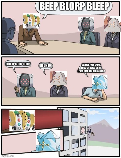 Meeting of the Regis | BEEP BLORP BLEEP; BLOOOP BLOOP BLURP; CAN WE JUST SPEAK ENGLISH NOW? OR AT LEAST JUST SAY OUR NAMES? UN UN UN | image tagged in boardroom suggestion | made w/ Imgflip meme maker