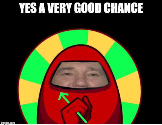 YES A VERY GOOD CHANCE | image tagged in the uplewster | made w/ Imgflip meme maker