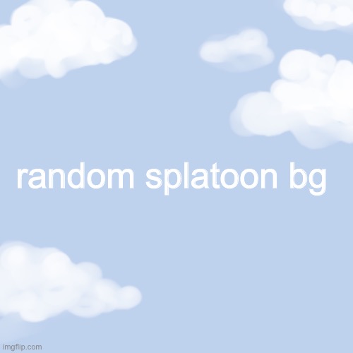 clouds | random splatoon bg | image tagged in clouds | made w/ Imgflip meme maker