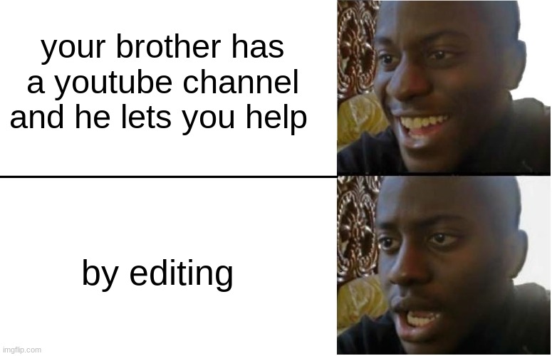 haydenwall stilwell | your brother has a youtube channel and he lets you help; by editing | image tagged in disappointed black guy | made w/ Imgflip meme maker