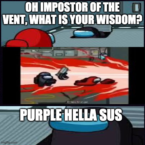 Black is the new sus | OH IMPOSTOR OF THE VENT, WHAT IS YOUR WISDOM? PURPLE HELLA SUS | image tagged in black screen | made w/ Imgflip meme maker