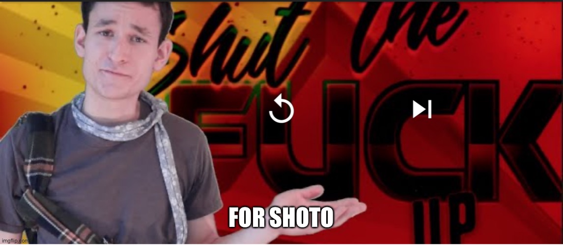 Stop spamming | FOR SHOTO | image tagged in shut the fuck up | made w/ Imgflip meme maker