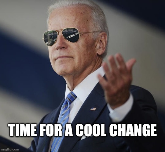 We Learned Our Lesson And It's Time To Rise From The Ashes Of The Trump Administration | TIME FOR A COOL CHANGE | image tagged in biden fearless leader,memes,trump unfit unqualified dangerous,biden won,trump lost,lock trump up | made w/ Imgflip meme maker