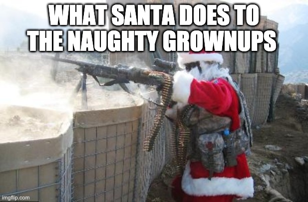 About Santa | WHAT SANTA DOES TO THE NAUGHTY GROWNUPS | image tagged in memes,hohoho | made w/ Imgflip meme maker