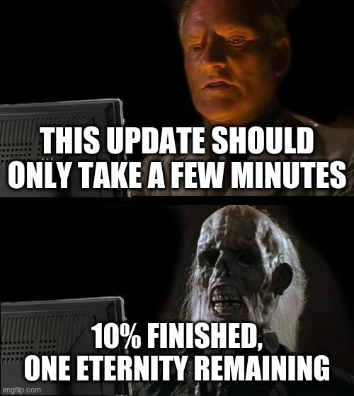 I'll Just Wait Here Meme | THIS UPDATE SHOULD ONLY TAKE A FEW MINUTES; 10% FINISHED, ONE ETERNITY REMAINING | image tagged in memes,i'll just wait here | made w/ Imgflip meme maker