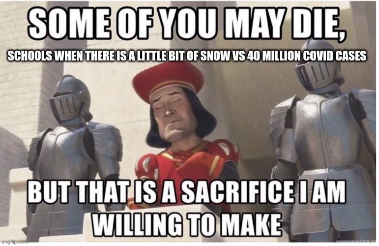 school logic |  SCHOOLS WHEN THERE IS A LITTLE BIT OF SNOW VS 40 MILLION COVID CASES | image tagged in some of you may die | made w/ Imgflip meme maker