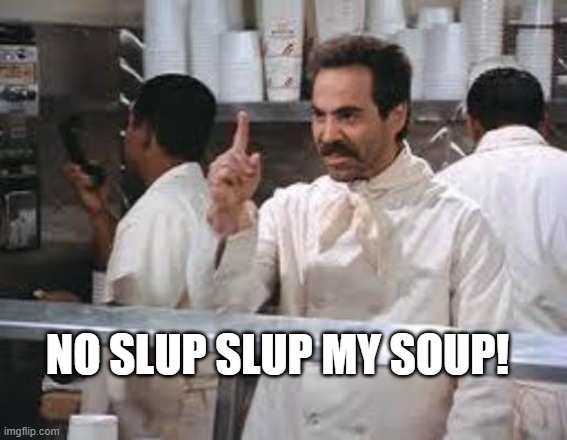 No soup | NO SLUP SLUP MY SOUP! | image tagged in no soup | made w/ Imgflip meme maker