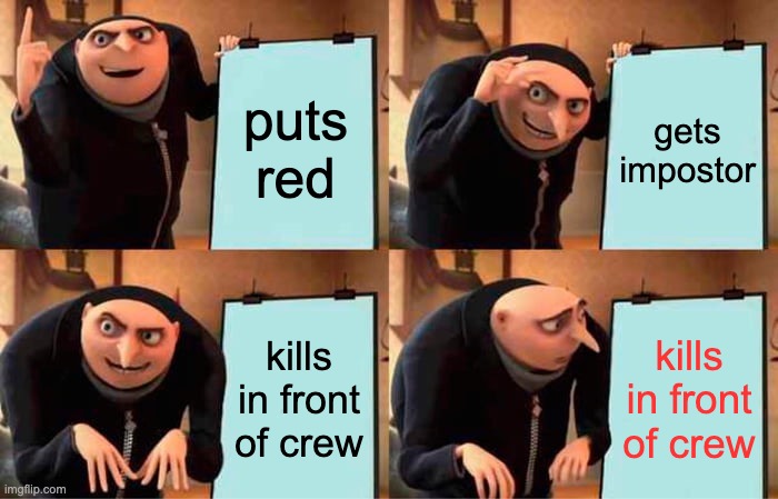 Gru's Plan | puts red; gets impostor; kills in front of crew; kills in front of crew | image tagged in memes,gru's plan | made w/ Imgflip meme maker