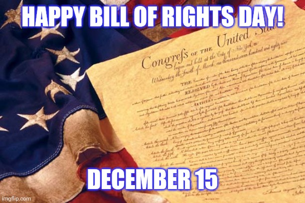 Bill of Rights Day | HAPPY BILL OF RIGHTS DAY! DECEMBER 15 | image tagged in bill of rights | made w/ Imgflip meme maker