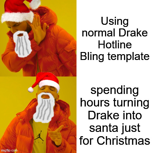 It's a lot better this way | Using normal Drake Hotline Bling template; spending hours turning Drake into santa just for Christmas | image tagged in memes,drake hotline bling | made w/ Imgflip meme maker