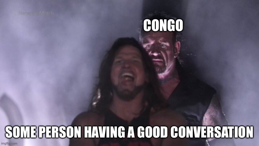 AJ Styles & Undertaker | CONGO; SOME PERSON HAVING A GOOD CONVERSATION | image tagged in aj styles undertaker,oc | made w/ Imgflip meme maker