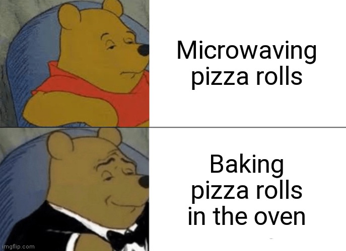 Pizza Rolls |  Microwaving pizza rolls; Baking pizza rolls in the oven | image tagged in memes,tuxedo winnie the pooh | made w/ Imgflip meme maker
