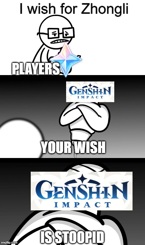 Pulling for Zhongli | I wish for Zhongli; PLAYERS; YOUR WISH; IS STOOPID | image tagged in your wish is stupid,genshin impact,gacha,zhongli | made w/ Imgflip meme maker