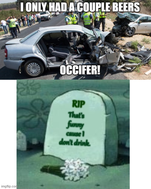 Don't drink and drive.... | image tagged in don't drink and drive,2020,accident | made w/ Imgflip meme maker
