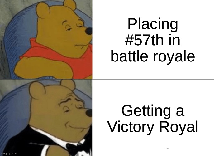 Fortnite Pooh | Placing #57th in battle royale; Getting a Victory Royal | image tagged in memes,tuxedo winnie the pooh | made w/ Imgflip meme maker