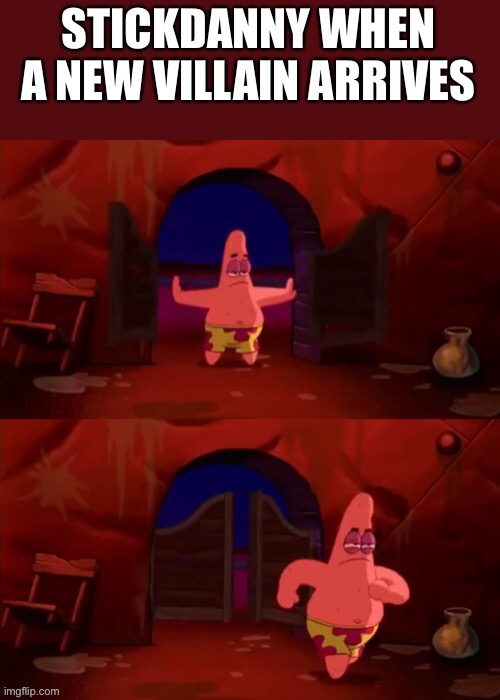 Patrick walking in | STICKDANNY WHEN A NEW VILLAIN ARRIVES | image tagged in patrick walking in | made w/ Imgflip meme maker