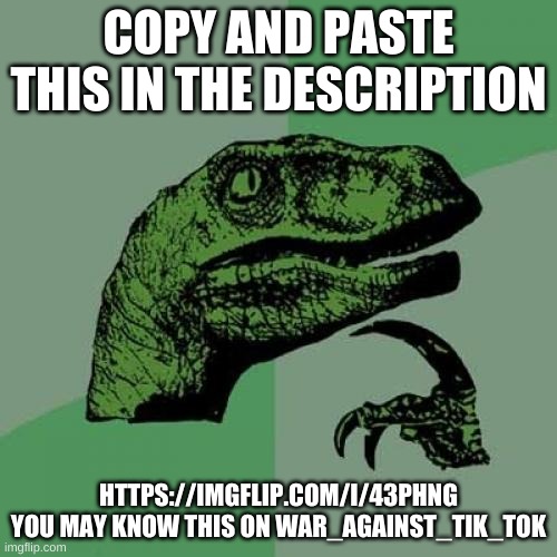 Philosoraptor Meme | COPY AND PASTE THIS IN THE DESCRIPTION; HTTPS://IMGFLIP.COM/I/43PHNG YOU MAY KNOW THIS ON WAR_AGAINST_TIK_TOK | image tagged in memes,philosoraptor | made w/ Imgflip meme maker