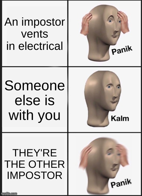 Panik Kalm Panik |  An impostor vents in electrical; Someone else is with you; THEY'RE THE OTHER IMPOSTOR | image tagged in memes,panik kalm panik | made w/ Imgflip meme maker