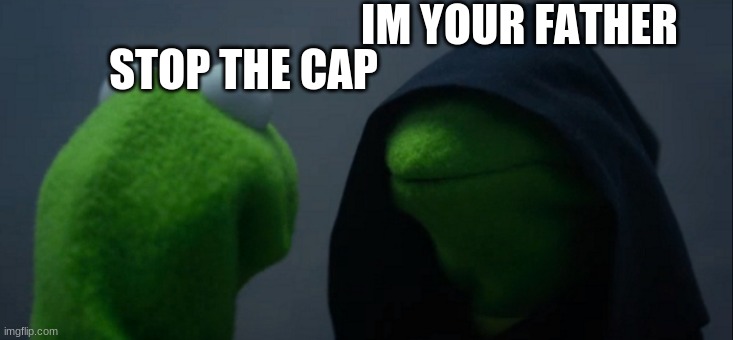 Im your Father? | IM YOUR FATHER; STOP THE CAP | image tagged in memes,evil kermit | made w/ Imgflip meme maker