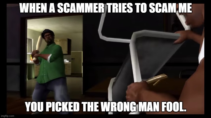 f oo l | WHEN A SCAMMER TRIES TO SCAM ME; YOU PICKED THE WRONG MAN FOOL. | image tagged in you picked the wrong house fool | made w/ Imgflip meme maker